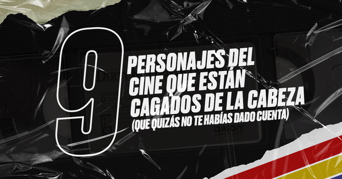 9 personajes del cine que están cagados de la cabeza (que quizás no te habías dado cuenta).